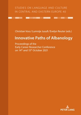 Innovative Paths of Albanology: Proceedings of the Early Career Researcher Conference on 14th and 15th October 2021 by Voß, Christian