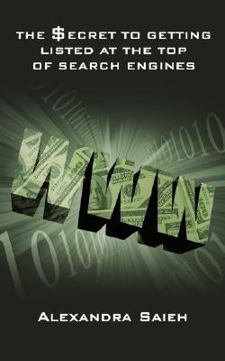 The Secret to Getting Listed at the Top of Search Engines by Saieh, Alexandra