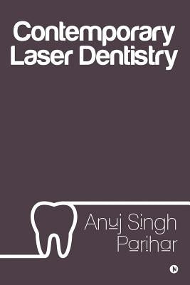 Contemporary Laser Dentistry by Anuj Singh Parihar