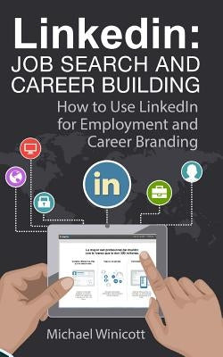 Linkedin: Job Search and Career Building: How to Use LinkedIn for Employment and Career Branding by Winicott, Michael
