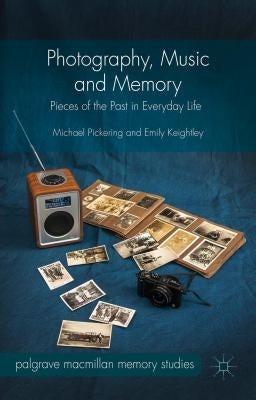 Photography, Music and Memory: Pieces of the Past in Everyday Life by Pickering, Michael