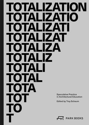 Totalization: Speculative Practice in Architectural Education by Schaum, Troy