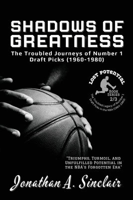 Shadows of Greatness: Triumphs, Turmoil, and Unfulfilled Potential in the NBA's Forgotten Era by Jonathan a Sinclair