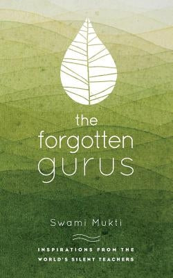The Forgotten Gurus: Inspirations from the World's Silent Teachers by Mukti, Swami