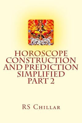 Horoscope construction and prediction simplified: A complete practical tool for software developers and astrologers Part 2 by Chillar M. D., Mitra Basu