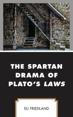 The Spartan Drama of Plato's Laws by Friedland, Eli