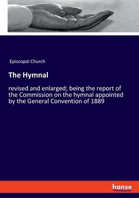 The Hymnal: revised and enlarged; being the report of the Commission on the hymnal appointed by the General Convention of 1889 by Episcopal Church