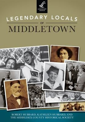 Legendary Locals of Middletown, Connecticut by Hubbard, Robert