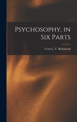 Psychosophy, in Six Parts by Richmond, Cora Linn Victoria Scott