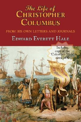 The Life of Christopher Columbus. with Appendices and the Colombus Map, Drawn Circa 1490 in the Workshop of Bartolomeo and Christopher Columbus in Lis by Hale, Edward Everett