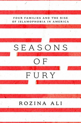 Seasons of Fury: Four Families and the Rise of Islamophobia in America by Ali, Rozina