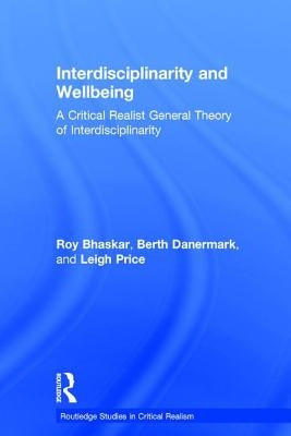 Interdisciplinarity and Wellbeing: A Critical Realist General Theory of Interdisciplinarity by Bhaskar, Roy