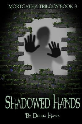 Shadowed Hands: Mortgatha Trilogy Book Three by Hawk, Donna