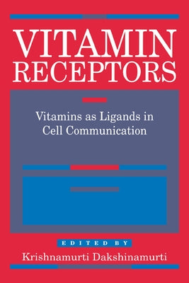 Vitamin Receptors: Vitamins as Ligands in Cell Communication - Metabolic Indicators by Dakshinamurti, K.