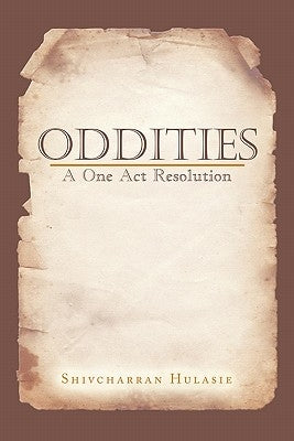 Oddities: A One Act Resolution by Hulasie, Shivcharran