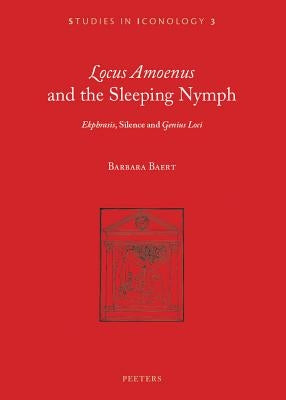 'Locus Amoenus' and the Sleeping Nymph: 'Ekphrasis', Silence, and 'Genius Loci' by Baert, B.