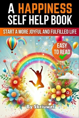 A Happiness Self Help Book: Start a More Joyful and Fulfilled Life by Skriuwer Com