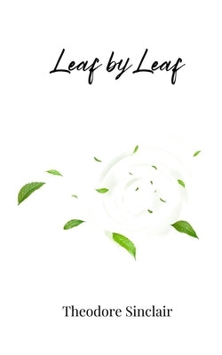 Leaf by Leaf by Sinclair, Theodore