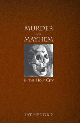 Murder and Mayhem in the Holy City by Hendrix, Pat