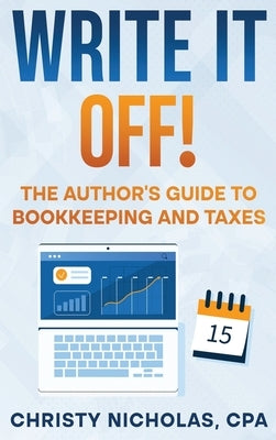 Write it Off!: The Author's Guide to Bookkeeping and Taxes by Nicholas, Christy