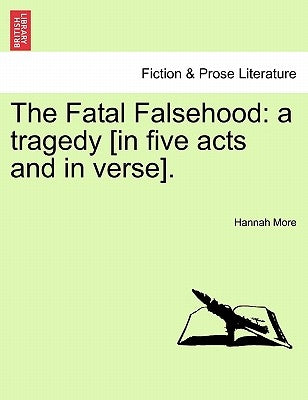 The Fatal Falsehood: A Tragedy [In Five Acts and in Verse]. by More, Hannah
