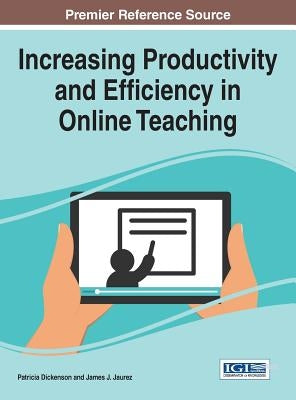 Increasing Productivity and Efficiency in Online Teaching by Dickenson, Patricia