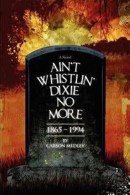 Ain't Whistlin' Dixie No More: 1865-1994 by Medley, Carson
