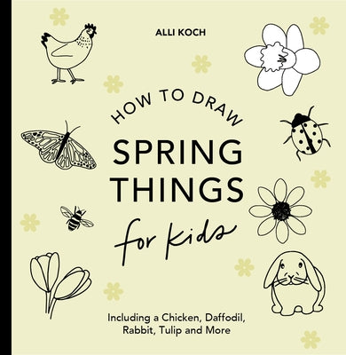 Spring Things: How to Draw Books for Kids with Easter Eggs, Bunnies, Flowers, and More by Koch, Alli