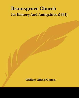 Bromsgrove Church: Its History And Antiquities (1881) by Cotton, William Alfred