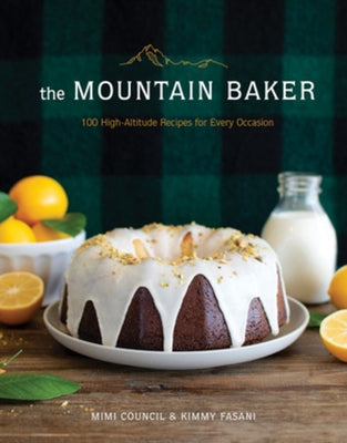 The Mountain Baker: 100 High-Altitude Recipes for Every Occasion by Council, Mimi