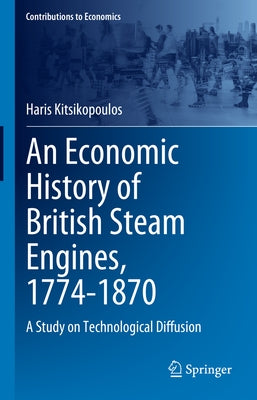 An Economic History of British Steam Engines, 1774-1870: A Study on Technological Diffusion by Kitsikopoulos, Haris