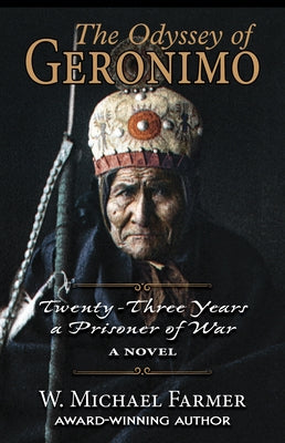 The Odyssey of Geronimo: Twenty-Three Years a Prisoner of War, a Novel by Farmer, W. Michael
