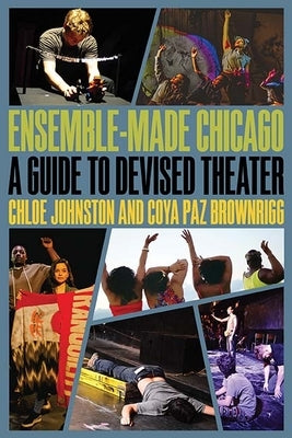Ensemble-Made Chicago: A Guide to Devised Theater by Johnston, Chloe