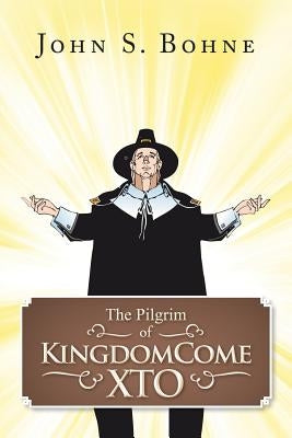 The Pilgrim of Kingdomecome Xto by Bohne, John S.