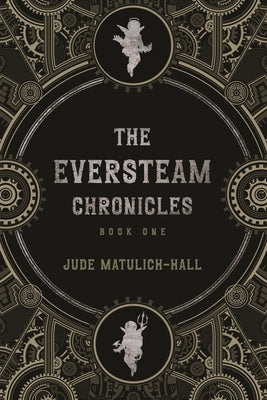 The Eversteam Chronicles- Book 1 by Matulich-Hall, Jude