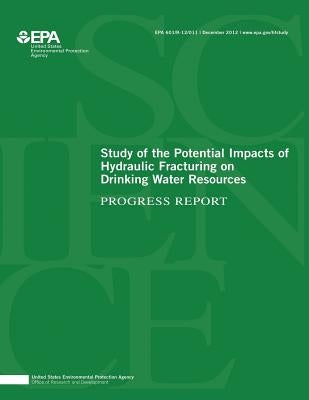Study of the Potential Impacts of Hydraulic Fracturing on Drinking Water Resources by Agency, U. S. Environmental Protection