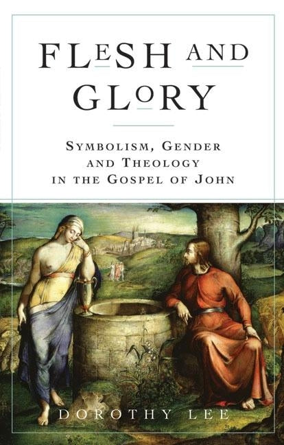 Flesh and Glory: Symbol, Gender, and Theology in the Gospel of John by Lee, Dorothy