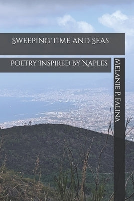 Sweeping Time and Seas: Poetry Inspired by Naples by Falina, Melanie P.