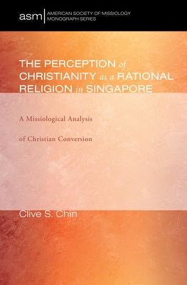 The Perception of Christianity as a Rational Religion in Singapore by Chin, Clive S.