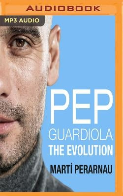 Pep Guardiola: The Evolution by Perarnau, Marti