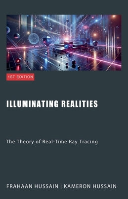 Illuminating Realities: The Theory of Real-Time Ray Tracing by Hussain, Kameron
