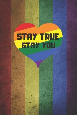Stay True, Stay You: 6" X 9" BLANK LINED NOTEBOOK 120 Pgs. MY GAY AGENDA. Journal, Diary. BE PROUD OF WHO YOU ARE. CREATIVE GIFT. by Notebooks, Inspired