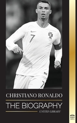 Cristiano Ronaldo: The Biography of a Portuguese Prodigy; From Impoverished to Soccer (Football) Superstar by Library, United