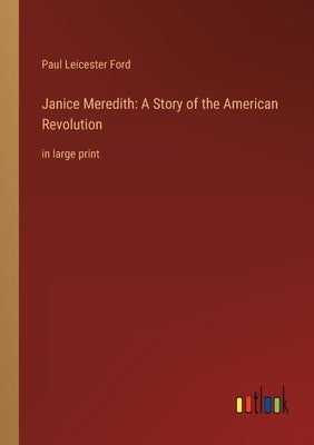 Janice Meredith: A Story of the American Revolution: in large print by Ford, Paul Leicester