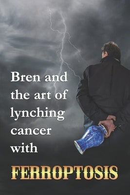 Bren and the art of lynching cancer with ferroptosis by Lynch, Brendan