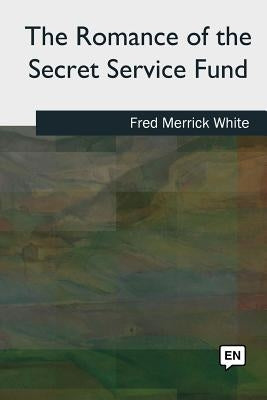 The Romance of the Secret Service Fund by White, Fred Merrick