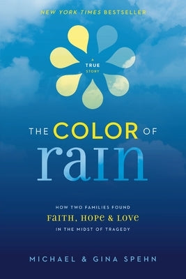 The Color of Rain: How Two Families Found Faith, Hope, and Love in the Midst of Tragedy by Spehn, Michael