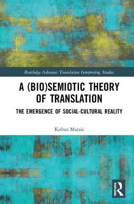 A (Bio)Semiotic Theory of Translation: The Emergence of Social-Cultural Reality by Marais, Kobus