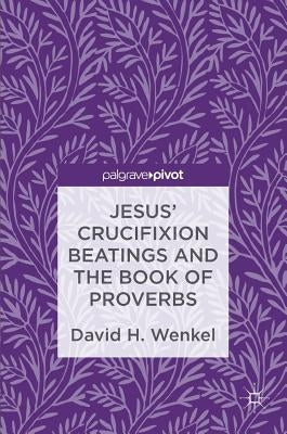 Jesus' Crucifixion Beatings and the Book of Proverbs by Wenkel, David H.