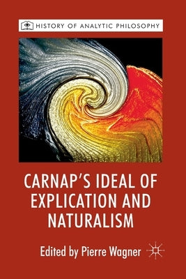 Carnap's Ideal of Explication and Naturalism by Wagner, P.